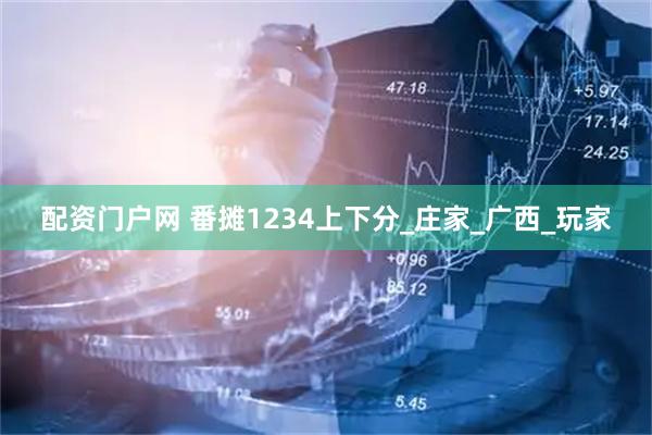 配资门户网 番摊1234上下分_庄家_广西_玩家